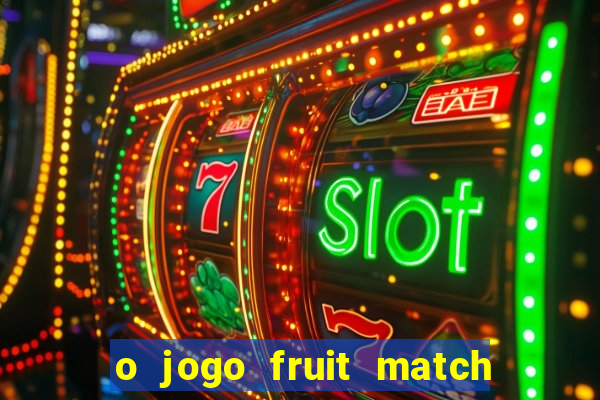 o jogo fruit match paga mesmo